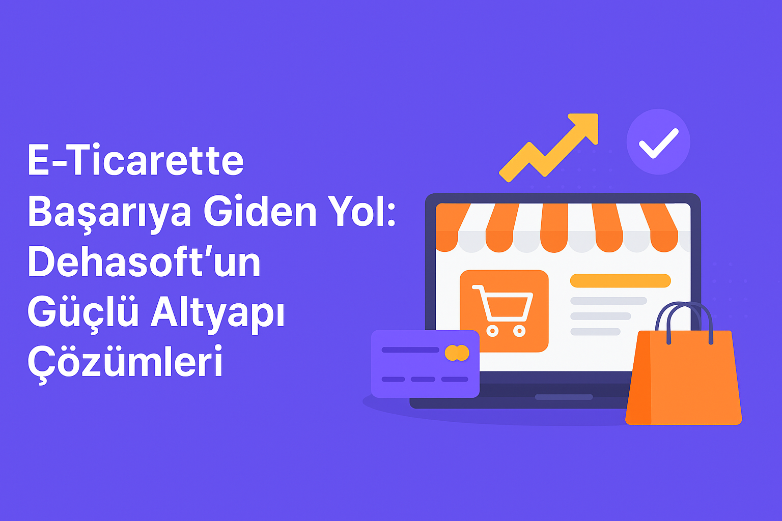 E-Ticarette Başarıya Giden Yol: Dehasoft’un Güçlü Altyapı Çözümleri